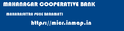 MAHANAGAR COOPERATIVE BANK  MAHARASHTRA PUNE BARAMATI   micr code